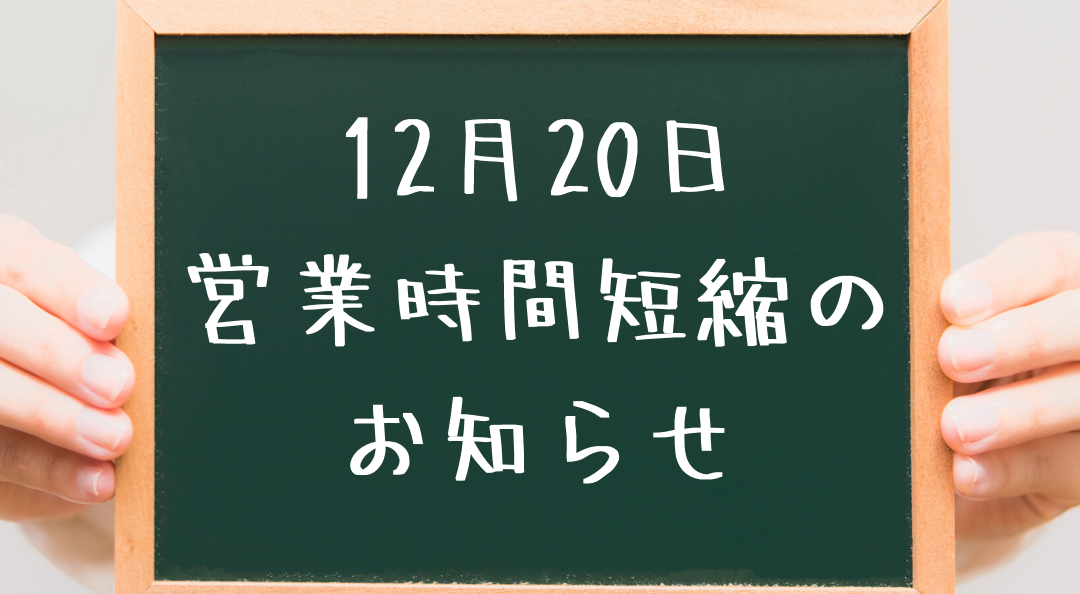 12月20日 営業時間短縮の お知らせ